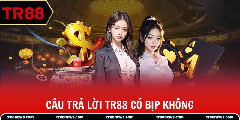 Câu trả lời TR88 có bịp không?