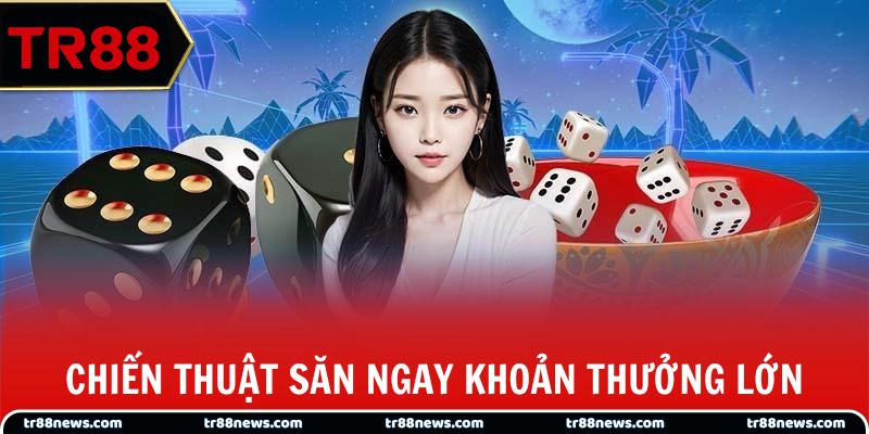 Chiến thuật săn ngay khoản thưởng lớn
