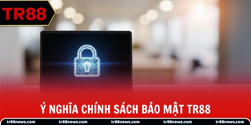 Ý nghĩa chính sách bảo mật TR88