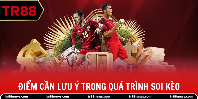 Điểm cần lưu ý trong quá trình soi kèo