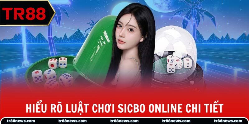 Hiểu rõ luật chơi Sicbo online chi tiết