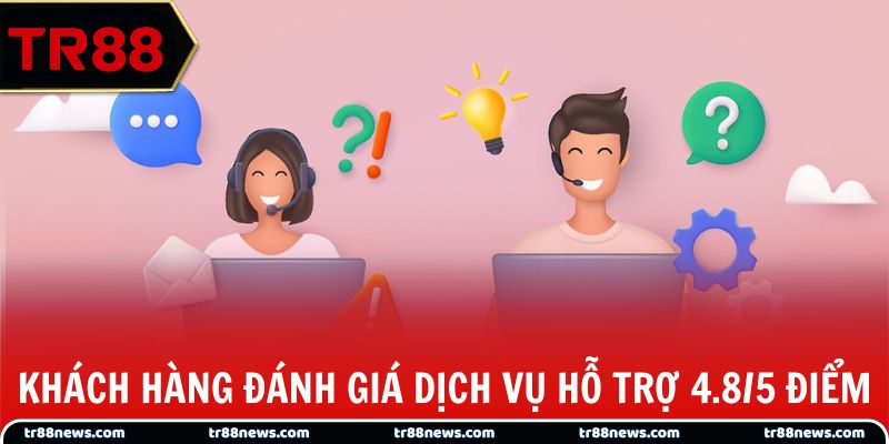Khách hàng đánh giá dịch vụ hỗ trợ 4.8/5 điểm
