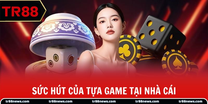 Sức hút của tựa game tại nhà cái