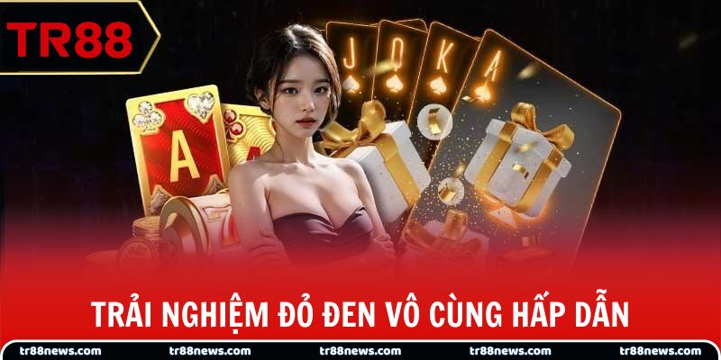 Trải nghiệm đỏ đen vô cùng hấp dẫn