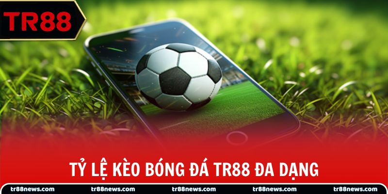 Tỷ lệ kèo bóng đá TR88 đa dạng